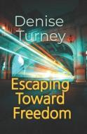 ESCAPING TOWARD FREEDOM: JOURNEY OUT OF di DENISE TURNEY edito da LIGHTNING SOURCE UK LTD
