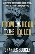 From the Hood to the Holler: A Story of Separate Worlds, Shared Dreams, and the Fight for America's Future di Charles Booker edito da CROWN PUB INC