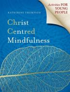 Christ Centred Mindfulness di Katherine Thompson edito da Morning Star Publishing