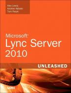 Microsoft Lync Server 2010 Unleashed di Alex Lewis, Andrew Abbate, Tom Pacyk edito da SAMS