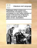 Catalogue Of The London And Westminster Circulating Library di Multiple Contributors edito da Gale Ecco, Print Editions