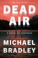 Dead Air: A Novel of Suspense di Michael Bradley edito da LIGHTNING SOURCE INC