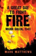 A Great Day to Fight Fire di Mark Matthews edito da University of Oklahoma Press