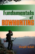 Fundamentals of Bowhunting di Dwight Schuh edito da Stackpole Books