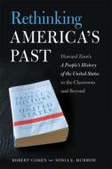 Rethinking America's Past: Howard Zinn's a People's History of the United States in the Classroom and Beyond di Robert Cohen, Sonia Murrow edito da UNIV OF GEORGIA PR