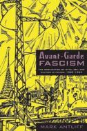 Avant-Garde Fascism di Mark Antliff edito da Duke University Press