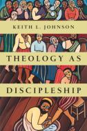 Theology as Discipleship di Keith L. Johnson edito da IVP ACADEMIC