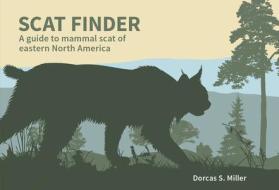 Scat Finder: A Guide to Mammal Scat of Eastern North America di Dorcas S. Miller edito da WILDERNESS PR