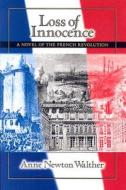 Loss of Innocence: A Novel of the French Revolution di Anne Newton Walther edito da Tapestries Publishing