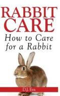 Rabbit Care: How to Care for a Rabbit di D. J. Eva edito da Universal Power Publishing