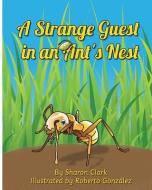 A Strange Guest in an Ant's Nest: A Children's Nature Picture Book, a Fun Ant Story That Kids Will Love di Sharon Clark edito da LIGHTNING SOURCE INC