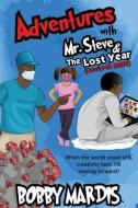 Adventures with Mr. Steve & The Lost Year: (Covid-19, 2020) di Bobby Mardis edito da LIGHTNING SOURCE INC