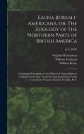 Fauna Boreali-americana, or, The Zoology of the Northern Parts of British America: Containing Descriptions of the Objects of Natural History Collected di William Swainson, William Kirby edito da LIGHTNING SOURCE INC