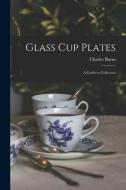 Glass Cup Plates; a Guide to Collectors di Charles Burns edito da LIGHTNING SOURCE INC