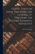 Coptic Texts on Saint Theodore, the General, St. Theodore the Eastern, Chamoul and Justus di Eric Otto Winstedt edito da LIGHTNING SOURCE INC
