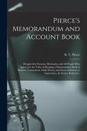 PIERCE'S MEMORANDUM AND ACCOUNT BOOK : D di R. V. RAY V PIERCE edito da LIGHTNING SOURCE UK LTD
