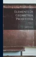 Elementi Di Geometria Projettiva; Volume 1 di Luigi Cremona edito da LEGARE STREET PR