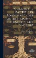 Guide to the Materials in London Archives for the History of the United States Since 1783 di Charles Oscar Paullin, Frederic L. Paxson edito da LEGARE STREET PR