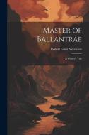 Master of Ballantrae; a Winter's Tale di Robert Louis Stevenson edito da LEGARE STREET PR