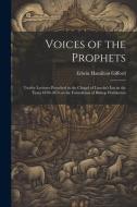 Voices of the Prophets: Twelve Lectures Preached in the Chapel of Lincoln's Inn in the Years 1870-1874 on the Foundation of Bishop Warburton di Edwin Hamilton Gifford edito da LEGARE STREET PR