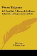 Tonau Talysarn: Sef Casgliad O Donau John Jones, Talysarn, Gydag Emynau (1908) di John Jones, D. Emlyn Evans edito da Kessinger Publishing