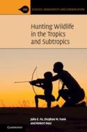 HUNTING WILDLIFE IN THE TROPICS & SUBT di JULIA E. FA edito da CAMBRIDGE GENERAL ACADEMIC