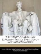 A History of Abraham Lincoln: Family, Presidency and Assassination di Victoria Hockfield edito da WEBSTER S DIGITAL SERV S