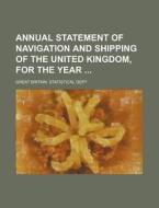 Annual Statement of Navigation and Shipping of the United Kingdom, for the Year di Great Britain Statistical Dept edito da Rarebooksclub.com