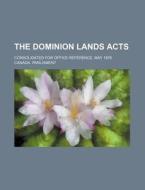 The Dominion Lands Acts; Consolidated for Office Reference, May 1876 di Canada Parliament edito da Rarebooksclub.com