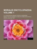 Moralis Encyclopaedia Volume 1; i.e. Scientiarum Omnium Chorus, Expendens Moraliter SS. Evangelia Adiectis Homiliis de Festis di Marcellinus De Pise edito da Rarebooksclub.com