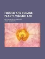 Fodder and Forage Plants Volume 1-10; Exclusive of the Grasses di Jared Gage Smith edito da Rarebooksclub.com