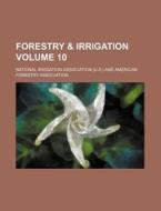 Forestry & Irrigation Volume 10 di National Irrigation Association edito da Rarebooksclub.com