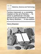 Farriery Improved; Or, A Complete Treatise On The Art Of Farriery. ... To Which Is Prefixed Ten Minutes Advice To The Purchasers Of Horses. By Henry B di Henry Bracken edito da Gale Ecco, Print Editions