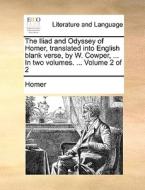 The Iliad And Odyssey Of Homer, Translated Into English Blank Verse, By W. Cowper, ... In Two Volumes. ... Volume 2 Of 2 di Homer edito da Gale Ecco, Print Editions