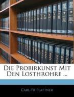 Die Probirkunst Mit Den Losthrohre ... Dritte Auflage di Carl-Fr Plattner edito da Nabu Press