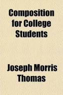 Composition For College Students di Joseph Morris Thomas edito da General Books