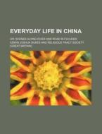 Everyday Life In China; Or, Scenes Along River And Road In Fuh-kien di Edwin Joshua Dukes edito da General Books Llc