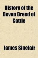 History Of The Devon Breed Of Cattle di James Sinclair edito da General Books