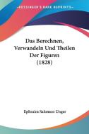 Das Berechnen, Verwandeln Und Theilen Der Figuren (1828) di Ephraim Salomon Unger edito da Kessinger Publishing