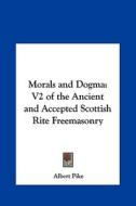 Morals and Dogma: V2 of the Ancient and Accepted Scottish Rite Freemasonry di Albert Pike edito da Kessinger Publishing
