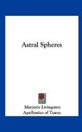 Astral Spheres di Marjorie Livingston, Of Tyana Apollonius of Tyana, Apollonius of Tyana edito da Kessinger Publishing