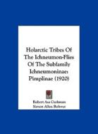 Holarctic Tribes of the Ichneumon-Flies of the Subfamily Ichneumoninae: Pimplinae (1920) di Robert Asa Cushman, Sievert Allen Rohwer edito da Kessinger Publishing