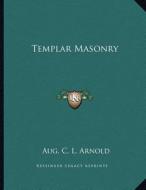 Templar Masonry di Aug C. L. Arnold edito da Kessinger Publishing