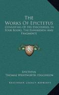 The Works of Epictetus: Consisting of His Discourses, in Four Books, the Enhiridion and Fragments di Epictetus edito da Kessinger Publishing