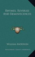 Rhymes, Reveries and Reminiscences di William Anderson edito da Kessinger Publishing