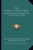 The Poems of Winthrop Mackworth Praed V1: With a Memoir (1865) di Winthrop Mackworth Praed edito da Kessinger Publishing