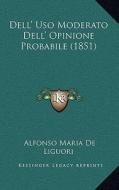 Dell' USO Moderato Dell' Opinione Probabile (1851) di Alfonso Maria De Liguori edito da Kessinger Publishing