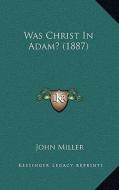 Was Christ in Adam? (1887) di John Miller edito da Kessinger Publishing