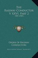 The Railway Conductor V XXVI, Part 2: 1909 (1909) di Order of Railway Conductors edito da Kessinger Publishing