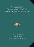 A Homiletic Commentary on the Book of Psalms V2 (1879) a Homiletic Commentary on the Book of Psalms V2 (1879) di William Jones, J. W. Burn, George Barlow edito da Kessinger Publishing